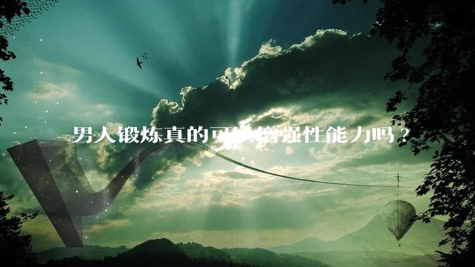 男人锻炼真的可以增强性能力吗?