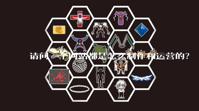 请问一个网站都是怎么制作和运营的？